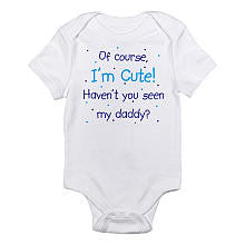 CafePress Neutral "Of Course I'm Cute? Haven't You Seen My Daddy?" Short Sleeve Bodysuit